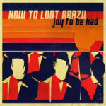 Exploring the Sonic Universe of How To Loot Brazil’s “Joy To Be Had”