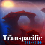 Afterlife: The Transpacific’s Haunting New Anthem