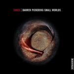 Shifting Sounds and Soft Truths: Darren Pickering Small Worlds Delivers with ‘Three’