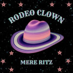 Spurs, Synths, and Second Chances – MERE RITZ Rides High with “Rodeo Clown”