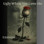 Exzenya – “Ugly When You Love Me”