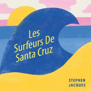 Stephen Jacques – “Les Surfeurs De Santa Cruz”