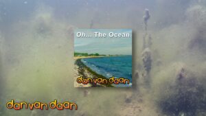 Oh… The Ocean  –  Dan van Daan