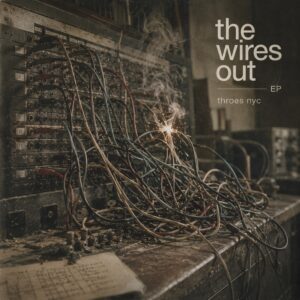 THROES NYC – “The Wires Out”