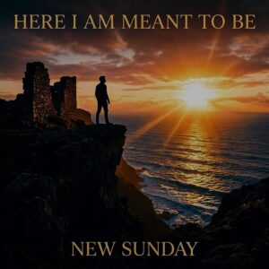 New Sunday –  Here I Am Meant To BE